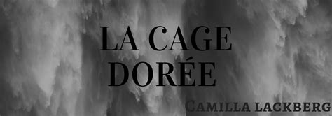 And in the spring of 2019 heralds the global launch of the golden cage, the first of two dark and suspenseful novels by camilla läckberg. La vie rêvée de marion: La cage dorée Camilla Lackberg