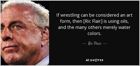 Discover ric flair famous and rare quotes. Ric Flair quote: If wrestling can be considered an art ...