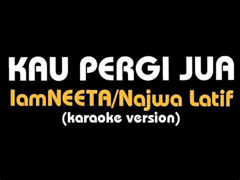 Setelah cinta ku kini membara. (karaoke) KAU PERGI JUA || IamNEETA/Najwa Latif, lirik ...