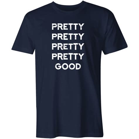 Pretty Pretty Pretty Pretty Good T-Shirt - m00nshot