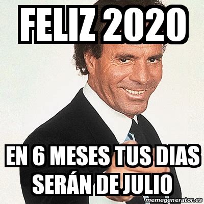 Find the newest de julio meme. Meme Julio Iglesias - Feliz 2020 En 6 meses tus dias serÃ ...