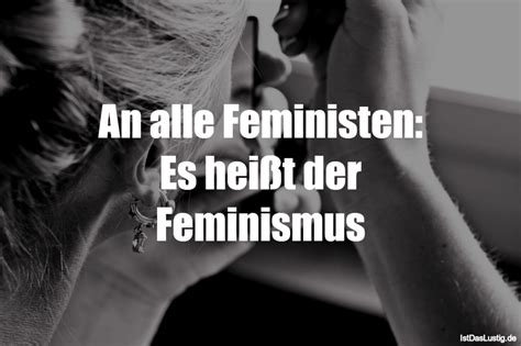 Maybe you would like to learn more about one of these? An alle Feministen: Es heißt der Feminismus - IstDasLustig.de