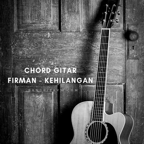 Best version of kehilangan available. chord gitar Firman - Kehilangan - Blogger Indonesia