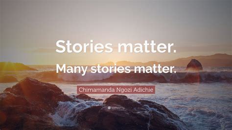 It's so immensely, transparently brilliant that i wanted to underline every other line. Chimamanda Ngozi Adichie Quote: "Stories matter. Many ...