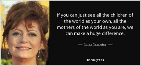 Sourced quotations by the american actress susan sarandon (born in 1946). 100 QUOTES BY SUSAN SARANDON PAGE - 3 | A-Z Quotes