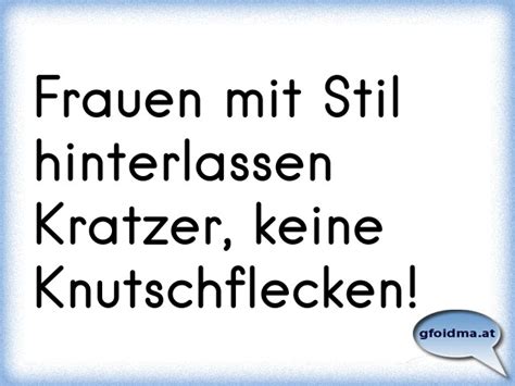 Den meisten frauen ist das unangenehm, so die expertin. Frauen mit Stil hinterlassen Kratzer, keine Knutschflecken ...