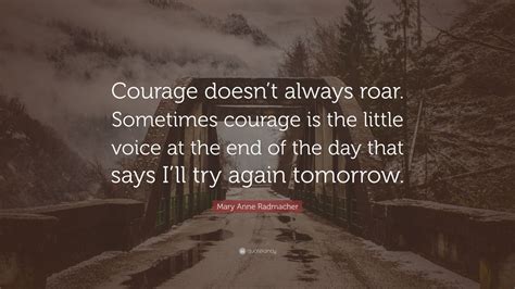 110 daily inspirational quotes to inspire you to greatness. Mary Anne Radmacher Quote: "Courage doesn't always roar ...