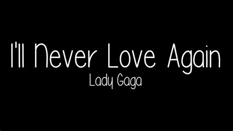 I'll never love again is a song from the 2018 film a star is born, performed by its stars lady gaga and director bradley cooper whose character sings the final chorus in the flashback scene. Lady Gaga - I'll Never Love Again (Official Lyric Video ...