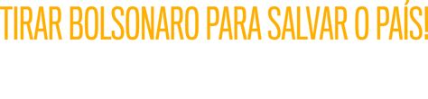 Entenda o que está acontecendo. Tirar Bolsonaro para salvar o país: Impeachment já ...