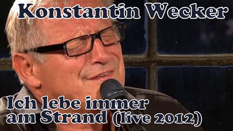 Then, learn to strum and add in your vocals if you feel comfortable. Konstantin Wecker - Ich lebe immer am Strand (live 2012 ...