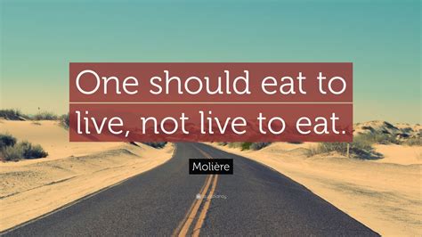 Eat to live not live to eat phrase. Molière Quote: "One should eat to live, not live to eat." (11 wallpapers) - Quotefancy