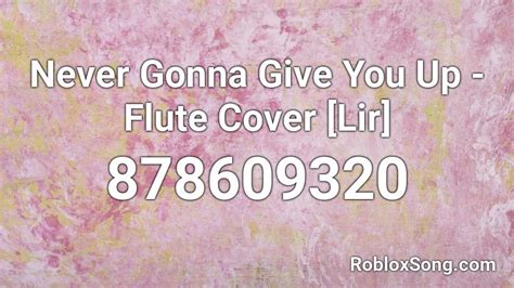 We update those ids in our site that might be very helpful to someone. Never Gonna Give You Up - Flute Cover Lir Roblox ID ...
