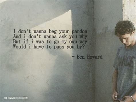The hauntingly somber track is said to be howard's personal favorite. Black Flies - Ben Howard If I was to go my own way would I ...