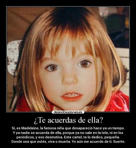 Londres — la familia de la niña inglesa desaparecida madeleine mccann pide respuestas desde que se identificó a un sospechoso crucial en alemania y las autoridades de ese país dijeron el jueves que. Imágenes y Carteles de DESAPARECIDA | Desmotivaciones