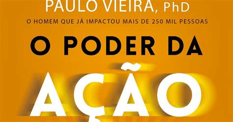 A metodologia de o poder da ação a principal intenção de o poder da ação é provocar mudanças. Livro O poder da ação de Paulo Vieira - Dica de leitura ...