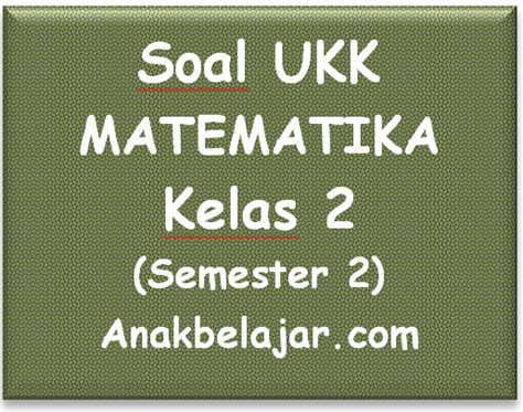 Salah satu persiapan yang harus dipersiapakan oleh peserta didik dengan banyak melakukan latihan soal pat / ukk, dikhususkan untuk kelas 5. Soal UKK Matematika Kelas 2 SD/MI Semester 2 - Edukasi