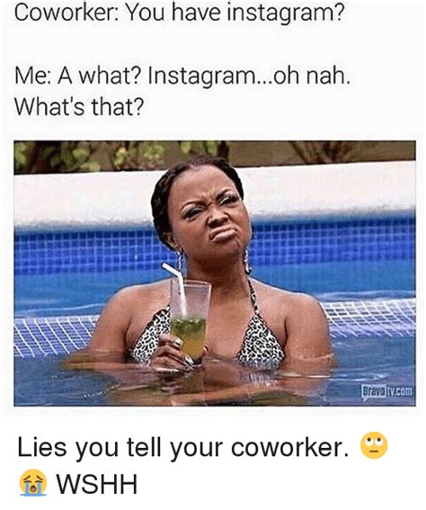 Check spelling or type a new query. Coworker You Have Instagram? Me a What? Instagramoh Nah ...