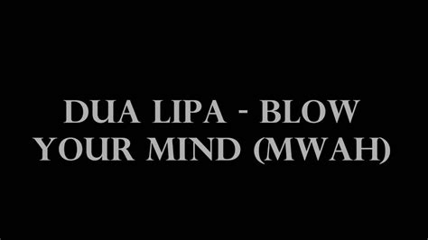 Guaranteed, i can blow your mind. Dua Lipa Blow Your Mind Mwah (Lyrics) - YouTube
