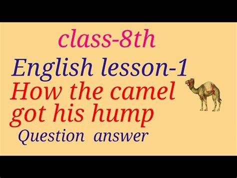 Question and answer forum for k12 students. class-8th English lesson-1 How the camel got his hump ...