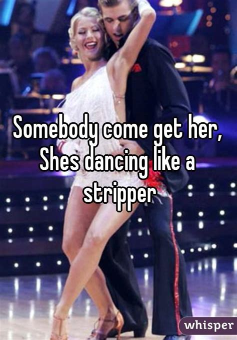 Check spelling or type a new query. Somebody come get her, Shes dancing like a stripper
