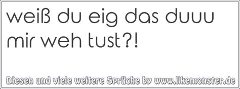 Please download one of our supported browsers. weiß du eig das duuu mir weh tust?! | Tolle Sprüche und ...