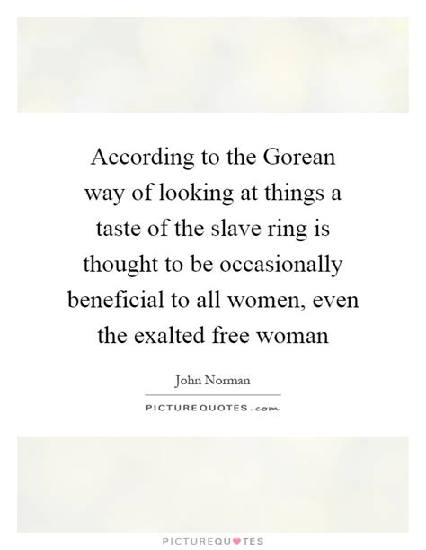 I have heard of it, she wept. According to the Gorean way of looking at things a taste of the... | Picture Quotes