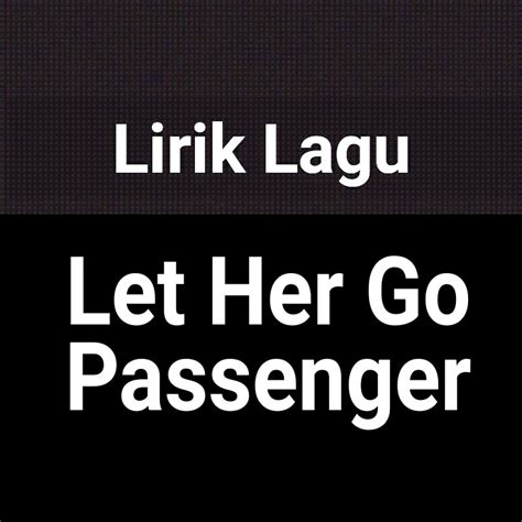 10 jun 2021, 14:20 wib diperbarui 10 jun 2021, 14:20 wib. Lirik Lagu Let Her Go by Passenger dan Terjemahan - GejaG