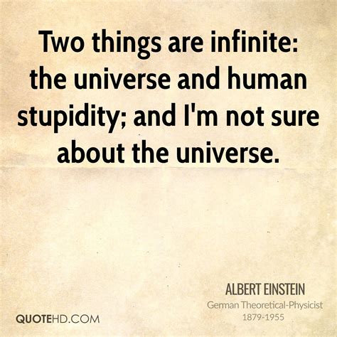 Intelligence is unprincipled, but stupidity. Two things are infinite: the universe and human stupidity ...