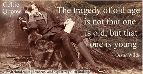 The latter choose to look at old age as just another phase. Oscar Wilde quotes on youth