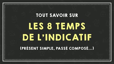 TOUT SAVOIR SUR LES 8 TEMPS DE L'INDICATIF (présent simple, passé ...