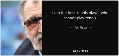 L'ex tennista e attuale presidente della federazione rumena non usa mezzi termini sulla. Ion Tiriac quote: I am the best tennis player who cannot ...