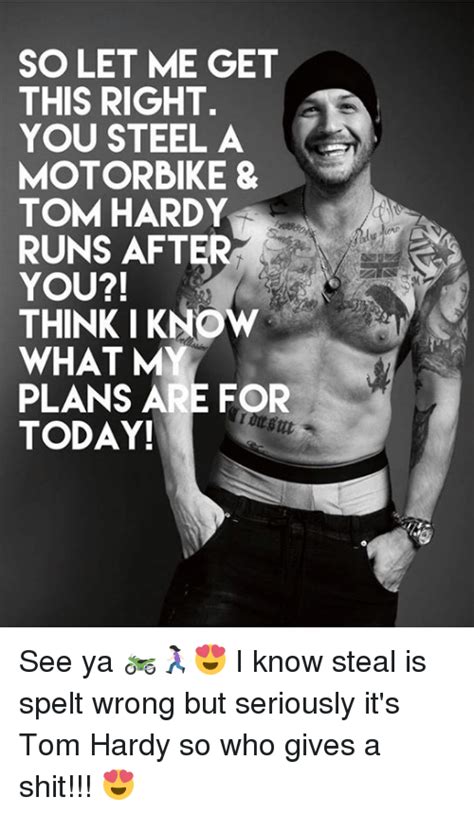 SO LET ME GET THIS RIGHT YOU STEEL a MOTORBIKE & TOM HARDY RUNS AFTER YOU?! THINK I KNOW WHAT M 