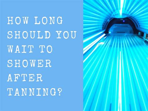 May 10, 2018 · showering too soon before the product had had a chance to fully set in can reduce its effectiveness. How Long Should You Wait to Shower After Tanning?