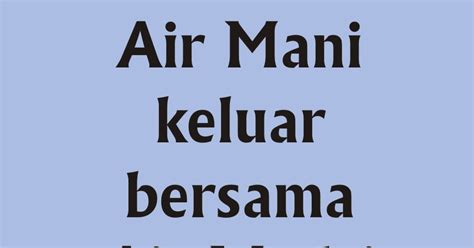 Bila tidak, bisa jadi itu tanda adanya masalah. Obrolan Agama Islam: Air Mani keluar bersama Air Madzi