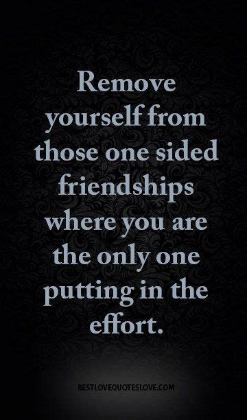 One sided effort quotes friendship. Friendship Quotes : Remove yourself from those one sided ...