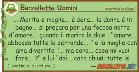 La vita non è stata facile per loro, e spesso li ha divisi. Barzelletta: ... Marito e moglie... è sera... la donna è ...