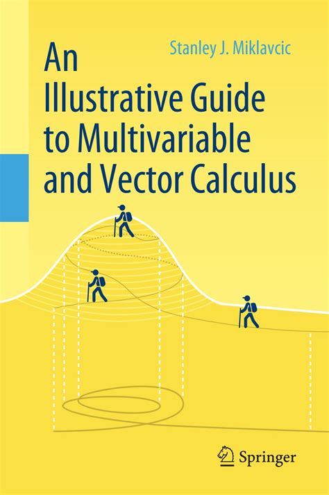 Vector calculus is a traditional treatment of the topics covered in a. An Illustrative Guide to Multivariable and Vector Calculus ...