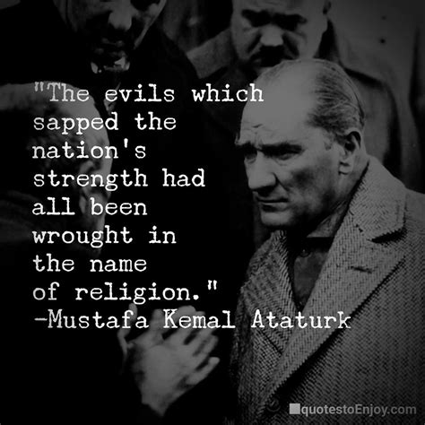 Quotations by mustafa kemal ataturk, turkish leader, born may 19, 1881. The evils which sapped the nation's strength... - Mustafa ...