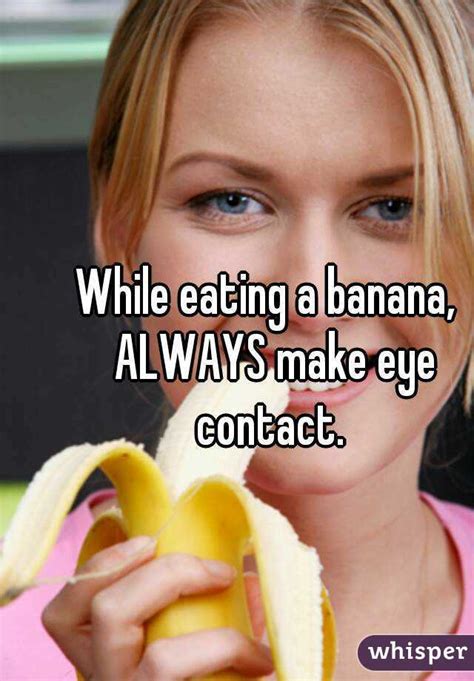 Fakeagent spunk in the eye. While eating a banana, ALWAYS make eye contact.
