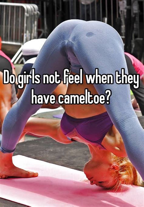 How do u get a cameltoe. Do girls not feel when they have cameltoe?