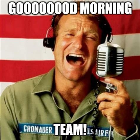 Folks are taking advantage of funny and. Good Morning Team - Motivational Good Morning Vietnam meme for a team