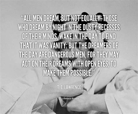 Every great dream begins with a dreamer. "All men dream, But not equally..." - T.E Lawrence ...
