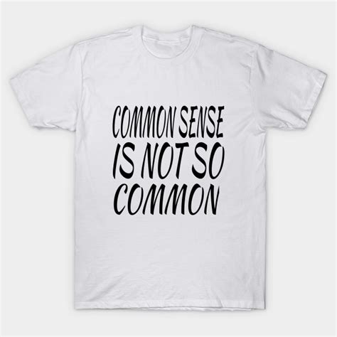 Common Sense Is Not So Common - Common Sense - T-Shirt ...