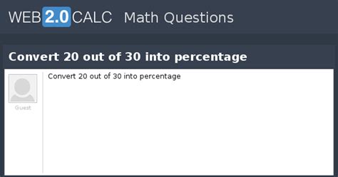 It can even be used to solve more complex problems that involve percent increase. View question - Convert 20 out of 30 into percentage