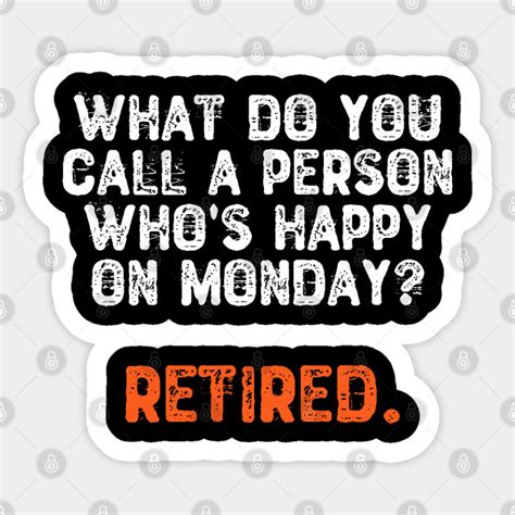 We did not find results for: What Do You Call a Person Who's Happy On Monday? Retired ...