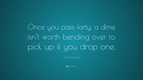 He made his first film appearance in 1926. Andy Rooney Quote: "Once you pass forty, a dime isn't ...