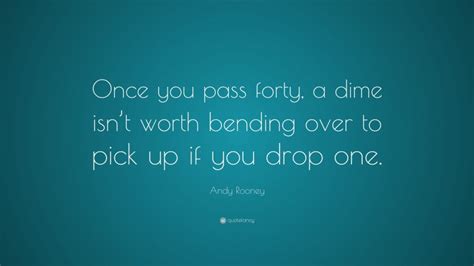 Andy rooney, photographed by stephenson brown. Andy Rooney Quote: "Once you pass forty, a dime isn't ...