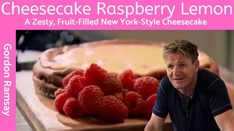 If you liked this clip check out the rest of gordon's channels: Cheesecake Classic Recipe with Raspberry Lemon (The Ultimate Cheesecake) - Gordon Ramsay - YouTube