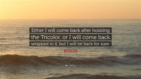 Check spelling or type a new query. Vikram Batra Quote: "Either I will come back after ...