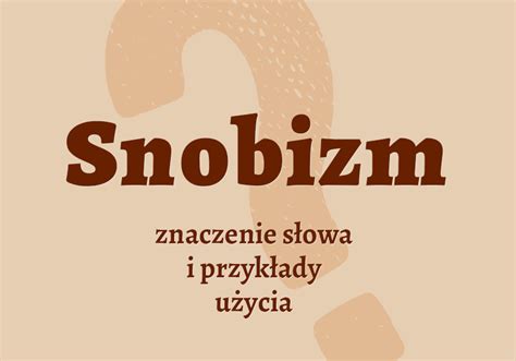 Snobizm - co to znaczy? Definicja, słownik, synonimy i przykłady